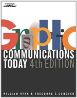 Graphic Communications Today - William E. Ryan, Theodore E. Conover