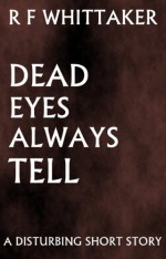 Dead Eyes Always Tell - R F Whittaker