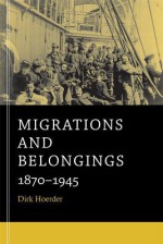 Migrations and Belongings: 1870-1945 - Dirk Hoerder