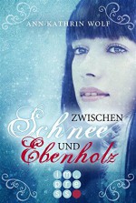 Zwischen Schnee und Ebenholz - Ann-Kathrin Wolf