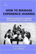 How to Manage Experience Sharing: From Organisational Surprises to Organisational Knowledge - Babette Fahlbruch