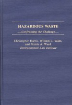 Hazardous Waste: Confronting the Challenge - Christopher Harris, William L. Want, Morris A. Ward