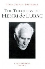 The Theology of Henri De Lubac: An Overview - Hans Urs von Balthasar, Joseph Fessio