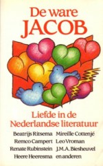 De ware Jacob (Liefde in de Nederlandse literatuur) - Beatrijs Ritsema, Leo Vroman, J.M.A. Biesheuvel, Anna Blaman, Jan Gerhard Toonder, Herman de Coninck, Ton Anbeek, Adriaan Bontebal, Remco Campert, Renate Rubinstein, Heere Heeresma, J.B. Charles, Mireille Cottenjé