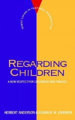 Regarding Children: A New Respect for Childhood and Families - Herbert Anderson