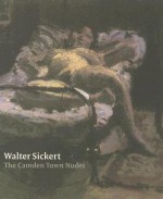 Walter Sickert: The Camden Town Nudes - Barnaby Wright, Lisa Tickner, Wendy Baron