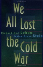 We All Lost the Cold War (Princeton Studies in International History and Politics) - Richard Ned Lebow