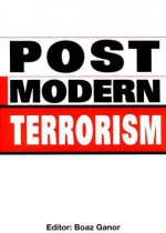 Post Modern Terrorism: Trends, Scenarios, And Future Threats - Boaz Ganor