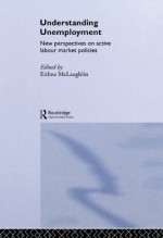 Understanding Unemployment: New Perspectives on Active Labour Market Policies - Eithne McLaughlin