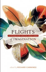 Flights of Imagination: Extraordinary Writing About Birds - Richard J. Cannings