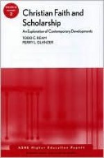 Christian Faith and Scholarship: An Exploration of Contemporary Developments: ASHE Higher Education Report, Vol 33 No. 2 2007 (J-B ASHE Higher Education Report Series (AEHE)) - Todd C. Ream