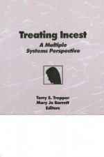 Treating Incest: A Multiple Systems Perspective - Terry S Trepper, Mary Jo Barrett