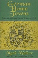 German Home Towns: Community, State, and General Estate, 1648-1871 - MacK Walker, James J. Sheehan