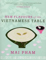 New Flavours of the Vietnamese Table - Mai Pham