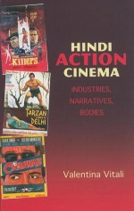 Hindi Action Cinema: Industries, Narratives, Bodies - Valentina Vitali