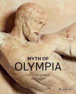 Myth of Olympia: Cult and Games - Volume I: Antiquity - Wolf-Dieter Heilmeyer, Hans-Joachim Gehrke, Georgia E. Hatzi