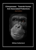 Chimpanzees: Towards Human and Associated Protections, 2nd Edition - William Sutherland