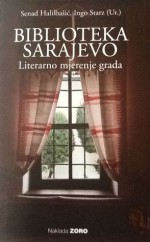 Biblioteka Sarajevo: Literarno mjerenje grada - Senad Halilbašić, Ingo Starz, Dževad Karahasan, Ferida Duraković, Nenad Veličković, Fadila Nura Haver, Vedrana Đekić, Milan Stančić, Saida Mustajbegović, Lejla Kalamujić, Ahmed Burić, Mile Stojić, Adisa Bašić, Sanjin Musa, Stevan Tontić, Faruk Šehić