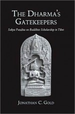 The Dharma's Gatekeepers: Sakya Pandita on Buddhist Scholarship in Tibet - Jonathan Gold