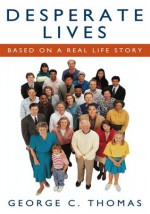 Desperate Lives: Based on a Real Life Story - George C. Thomas