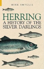 Herring: A History of the Silver Darlings - Mike Smyllie