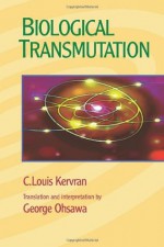 Biological Transmutation - C. Louis Kervran, George Ohsawa