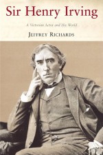 Sir Henry Irving: A Victorian Actor and his World - Jeffrey Richards