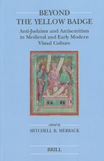 Beyond the Yellow Badge (Paperback): Anti-Judaism and Antisemitism in Medieval and Early Modern Visual Culture - Nienke Vos, Willemien Otten