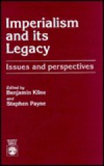 Imperialism and Its Legacy: Issues and Perspectives - Benjamin Kline, Stephen Payne