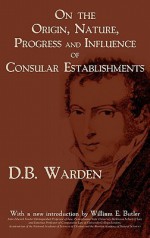 On the Origin, Nature, Progress and Influence of Consular Establishments - David Bailie Warden, William Elliott Butler