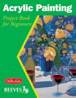 Acrylic Painting: Project book for beginners - Joan Hansen, William F. Powell