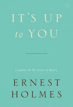 It's Up to You - Ernest Holmes