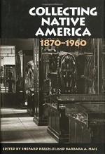 Collecting Native America, 1870-1960 - Shepard Krech III