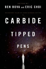 Carbide Tipped Pens: Seventeen Tales of Hard Science Fiction - Ben Bova, Eric Choi