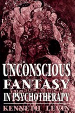 Unconscious Fantasy in Psychotherapy - Kenneth Levin