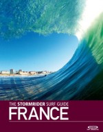 The Stormrider Surf Guide - France (Stormrider Surf Guides) - Bruno Morand, Antony Colas, Olivier Servaire, Bruce Sutherland