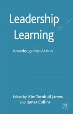 Leadership Learning: Knowledge into Action - Kim Turnbull James, James Collins