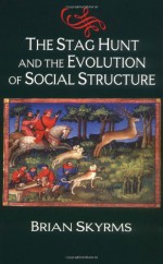 The Stag Hunt and the Evolution of Social Structure - Brian Skyrms