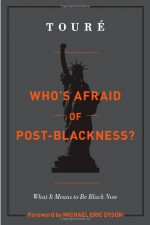 Who's Afraid of Post-Blackness?: What it Means to Be Black Now - Touré, Michael Eric Dyson