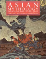 Asian Mythology: Myths and Legends of China, Japan, Thailand, Malaysia and Indonesia - Rachel Storm