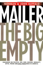 The Big Empty: Dialogues on Politics, Sex, God, Boxing, Morality, Myth, Poker & Bad Conscience in America - Norman Mailer, John Buffalo Mailer