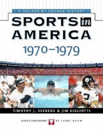 Sports In America: 1970 To 1979 (Sports in America Adecade By Decade History) - Timothy J. Seeberg, Jim Gigliotti