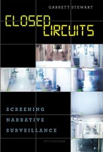 Closed Circuits: Screening Narrative Surveillance - Garrett Stewart