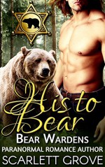 His To Bear: Bear Wardens (Paranormal Shifter Mystery Romance) - Scarlett Grove