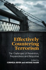 Effectively Countering Terrorism: The Challenges of Prevention, Preparedness and Response - Cornelia Beyer, Michael Bauer