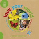 Love Your World: How to Take Care of the Plants, the Animals, and the Planet - Dawn Sirett, Rachael Parfitt, Howard Shooter, Dave King