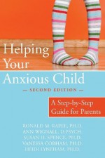 Helping Your Anxious Child: A Step-by-Step Guide for Parents - Ronald Rapee, Ann Wignall, Susan Spence, Heidi Lyneham, Vanessa Cobham