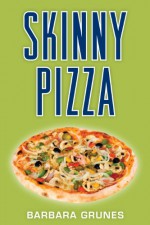 Skinny Pizza: Over 100 healthy recipes for America's favorite food - Barbara Grunes