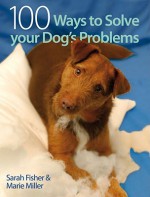 100 Ways to Solve your Dog's Problems - Sarah Fisher