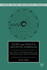 Word and Image in Medieval Kabbalah: The Texts, Commentaries, and Diagrams of the Sefer Yetsirah - Marla Segol